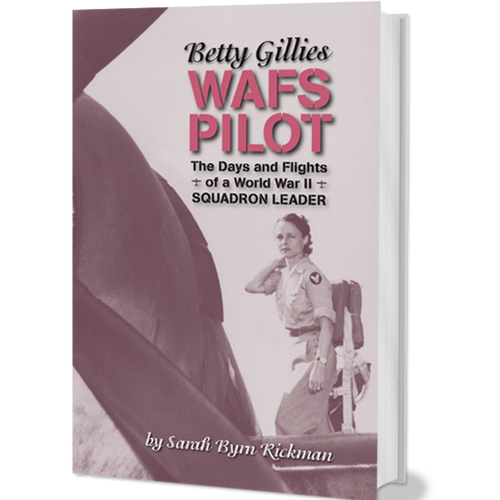 BETTY GILLIES: WAFS PILOT THE DAYS AND FLIGHTS OF A WORLD WAR II SQUADRON LEADER